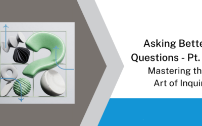 Asking Better Questions- Part 3: Mastering the Art of Inquiry